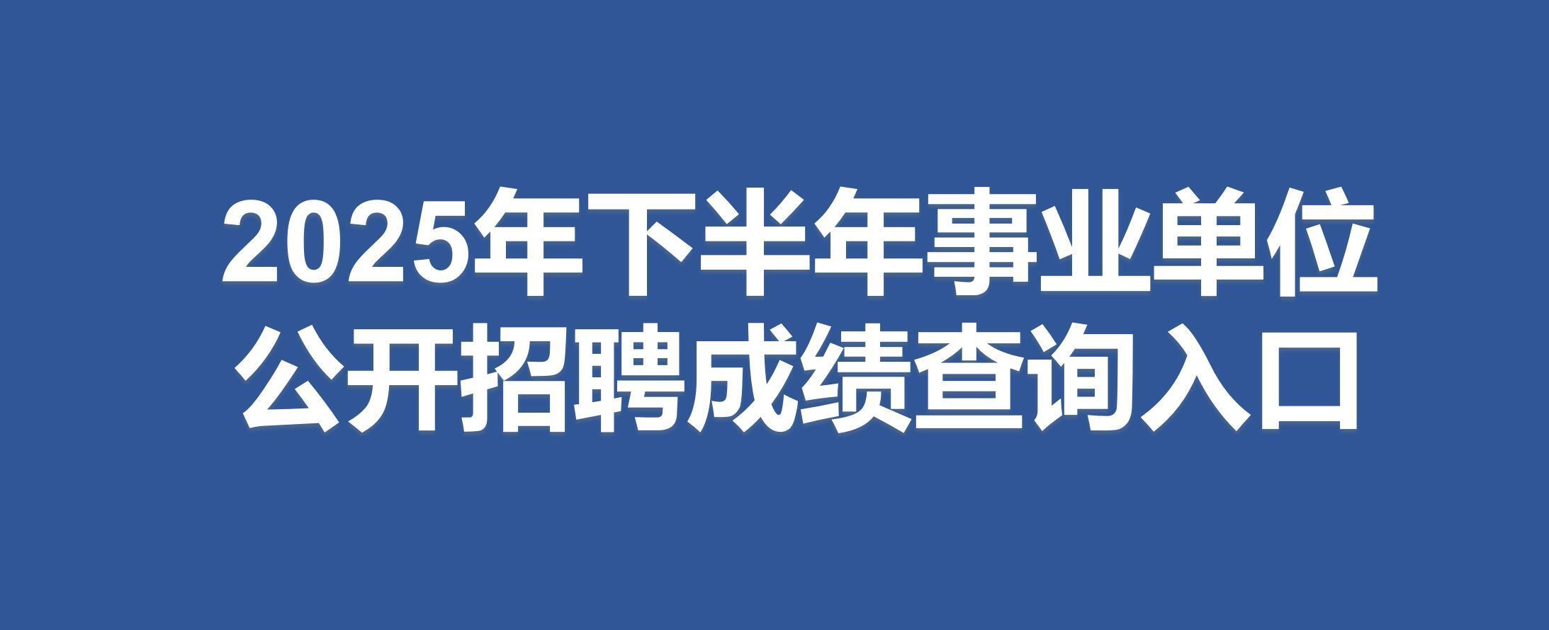 2025年下半年事业单位公开招聘成绩查询入口